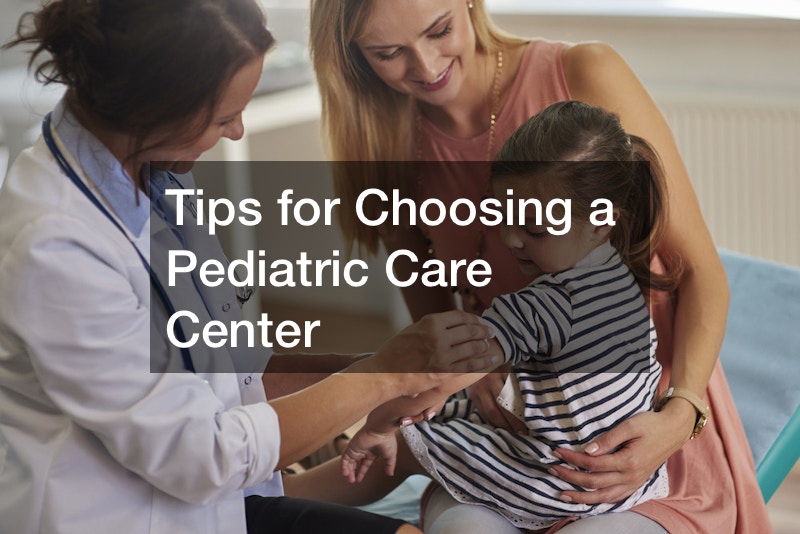 Tips for Choosing a Pediatric Care Center