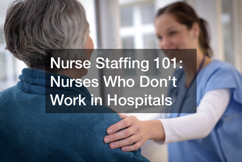 Nurse Staffing 101  Nurses Who Dont Work in Hospitals