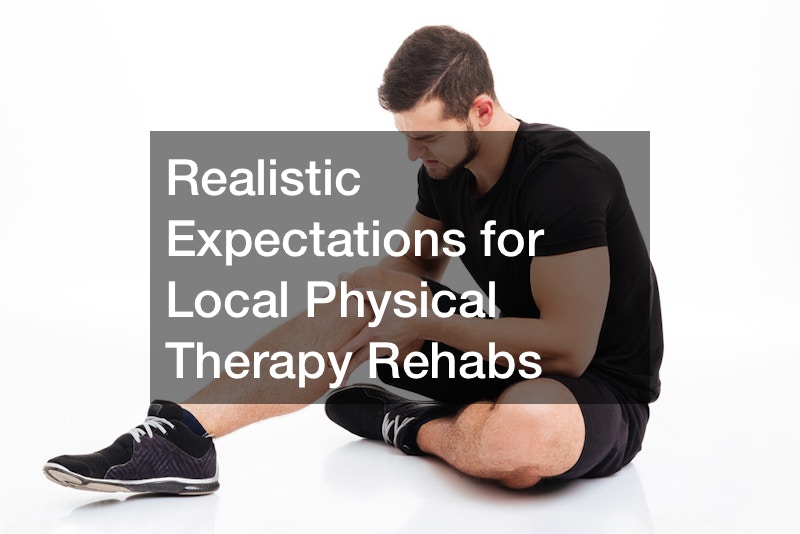 Realistic Expectations for Local Physical Therapy Rehabs