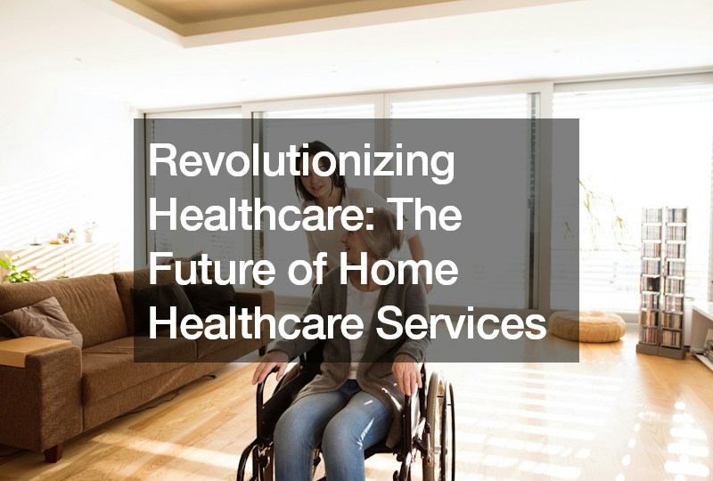 Revolutionizing Healthcare  The Future of Home Health Care Services