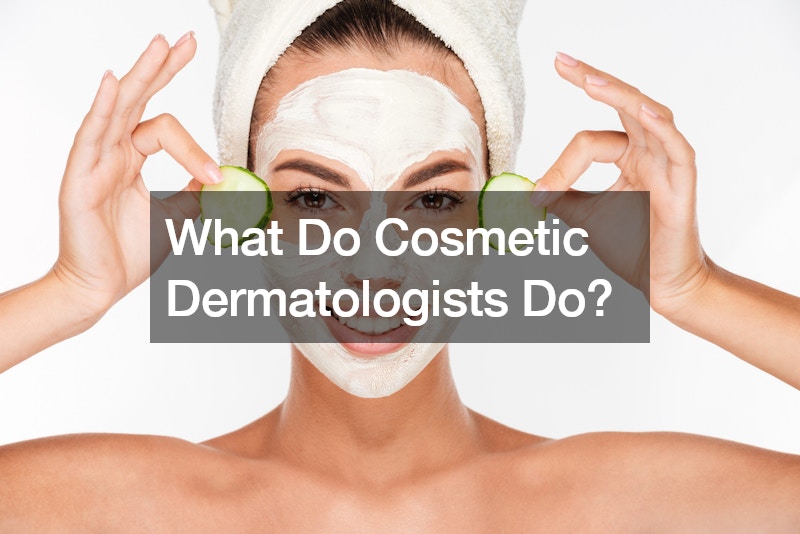 What Do Cosmetic Dermatologists Do?