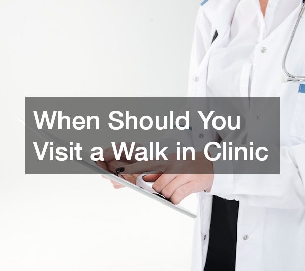 When Should You Visit a Walk in Clinic