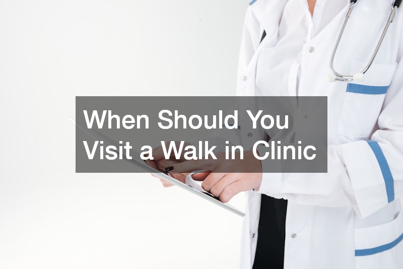 When Should You Visit a Walk in Clinic