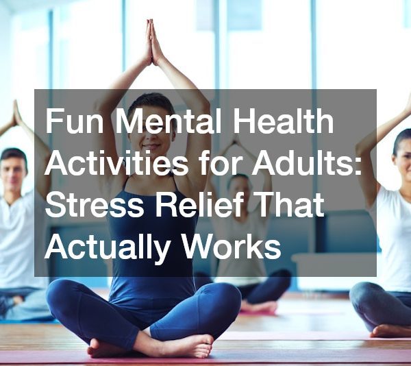 Fun Mental Health Activities for Adults: Stress Relief That Actually Works