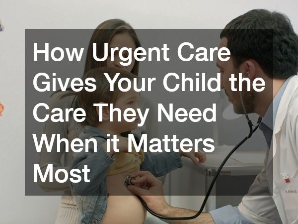 How Urgent Care Gives Your Child the Care They Need When it Matters Most