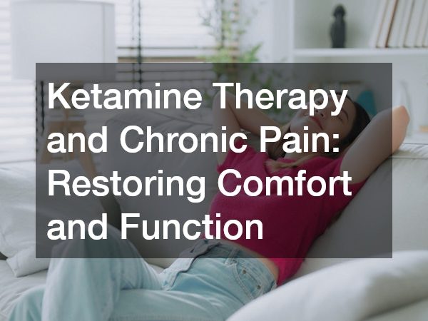 Ketamine Therapy and Chronic Pain Restoring Comfort and Function